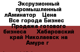 Эксрузионный промышленный лАминатор › Цена ­ 100 - Все города Бизнес » Продажа готового бизнеса   . Хабаровский край,Николаевск-на-Амуре г.